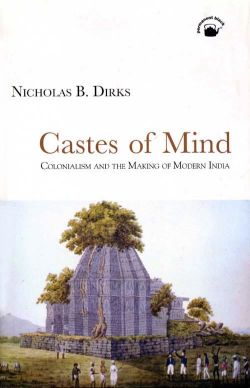 Orient Castes of Mind: Colonialism and the Making of Modern India